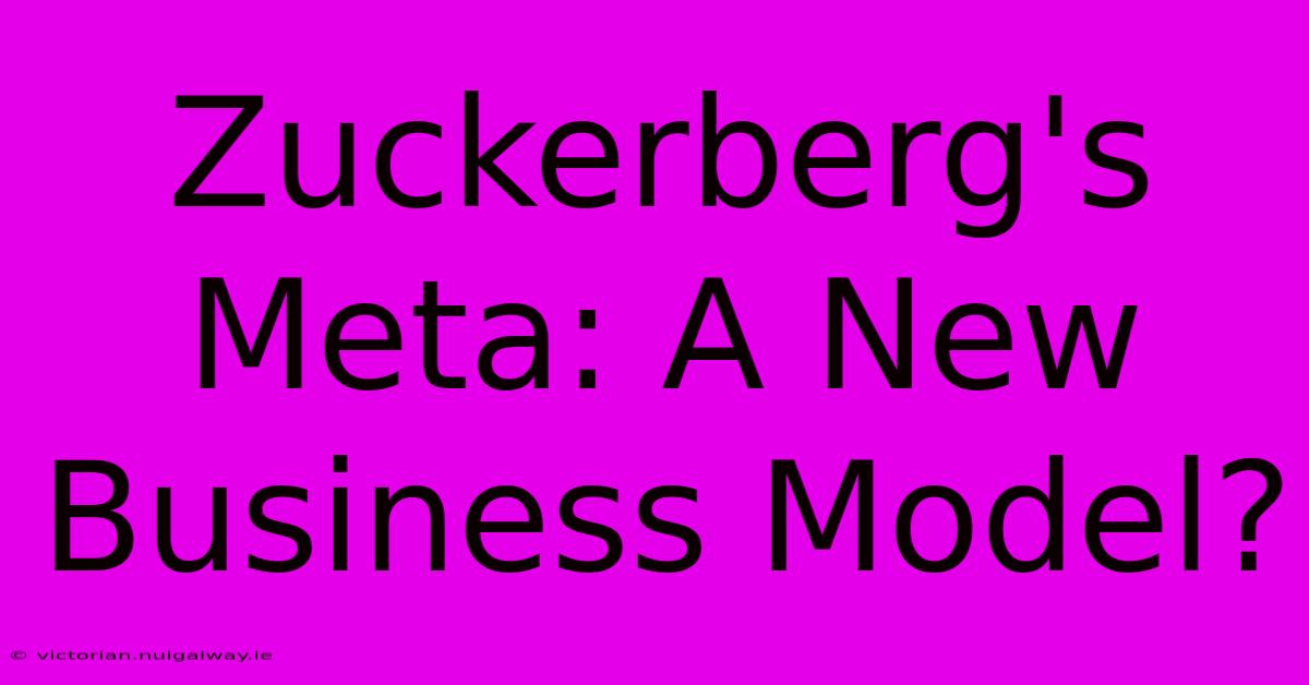 Zuckerberg's Meta: A New Business Model?