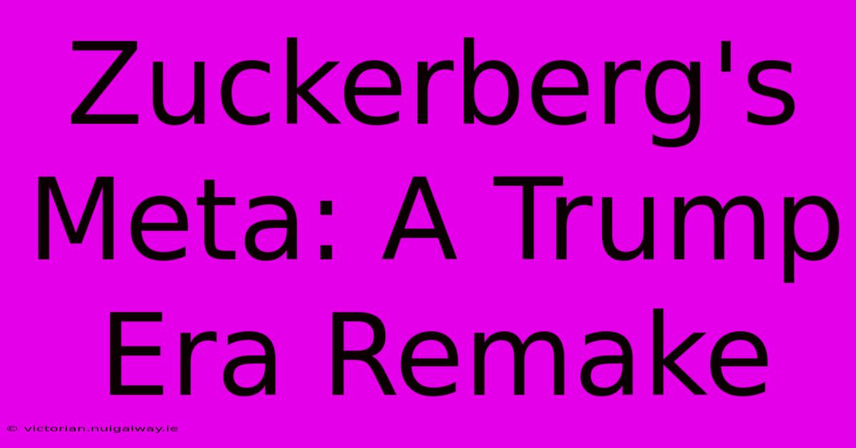 Zuckerberg's Meta: A Trump Era Remake