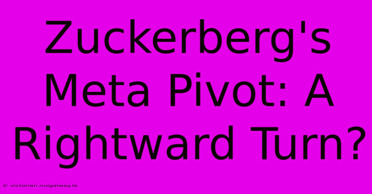 Zuckerberg's Meta Pivot: A Rightward Turn?