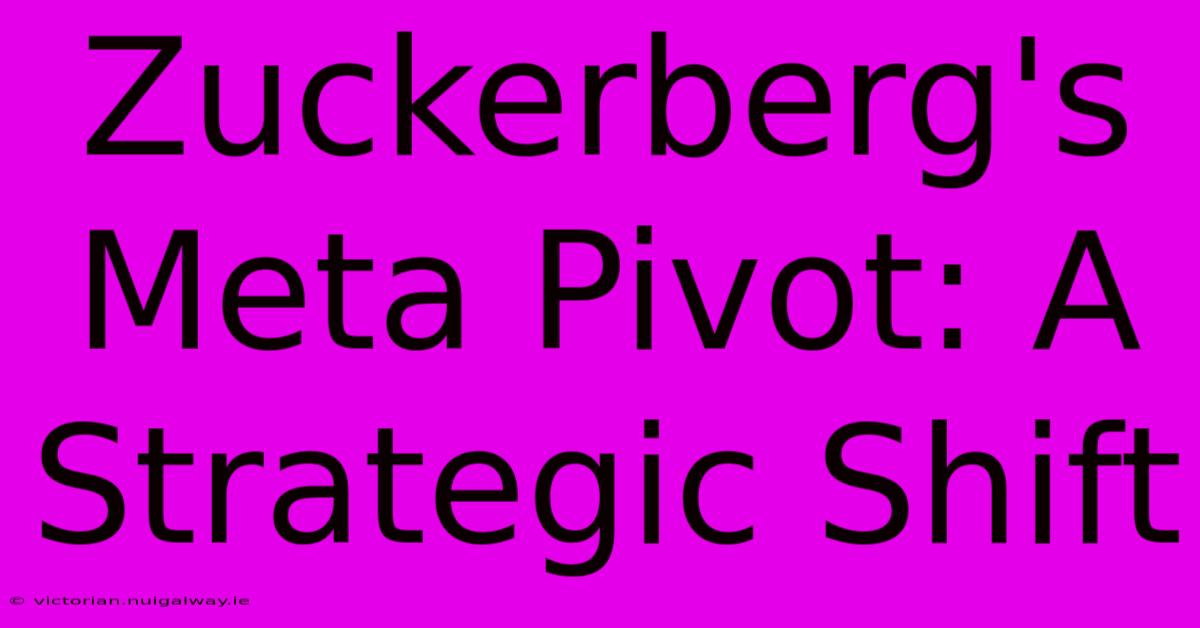 Zuckerberg's Meta Pivot: A Strategic Shift