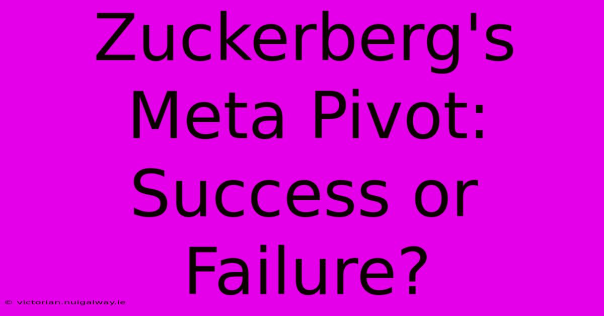 Zuckerberg's Meta Pivot: Success Or Failure?