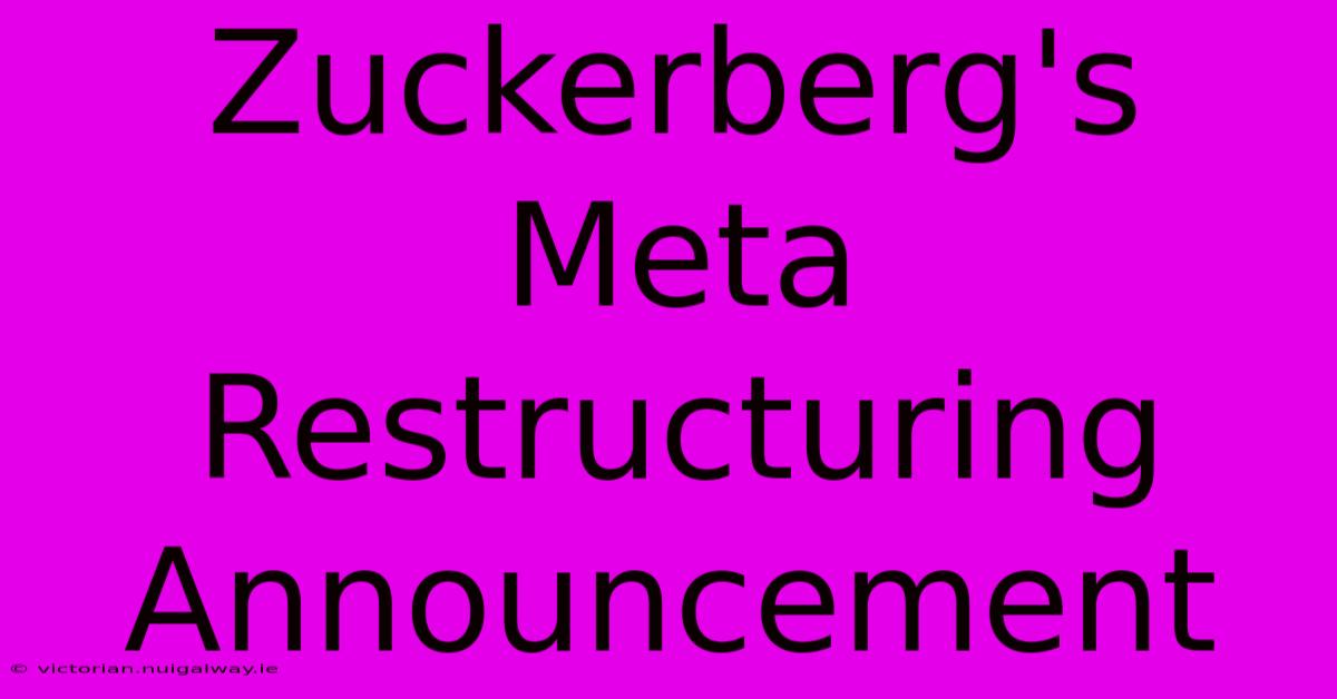 Zuckerberg's Meta Restructuring Announcement