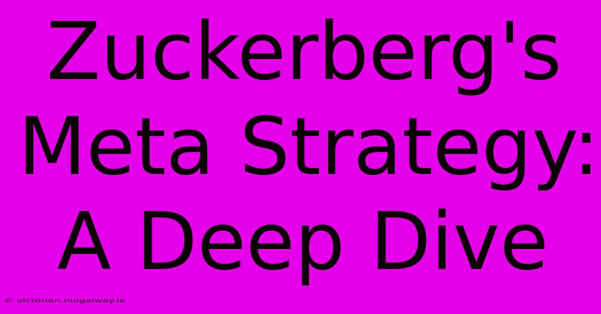 Zuckerberg's Meta Strategy: A Deep Dive