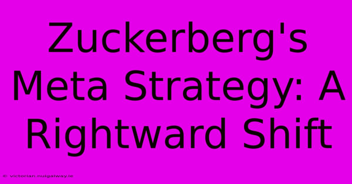 Zuckerberg's Meta Strategy: A Rightward Shift