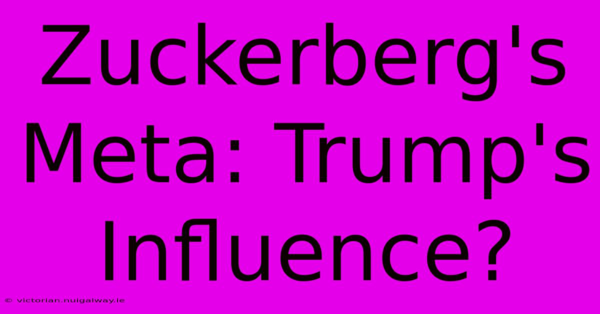 Zuckerberg's Meta: Trump's Influence?