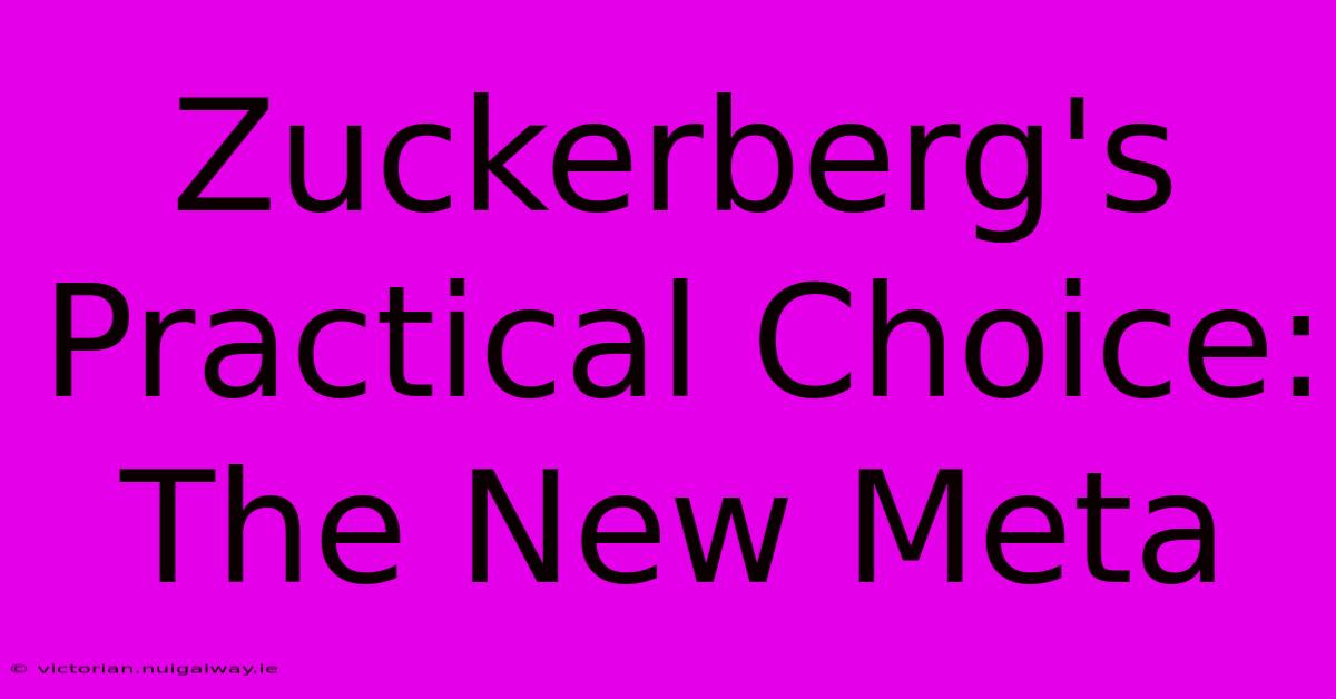 Zuckerberg's Practical Choice: The New Meta