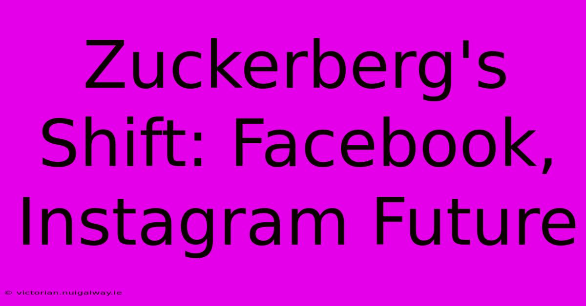 Zuckerberg's Shift: Facebook, Instagram Future