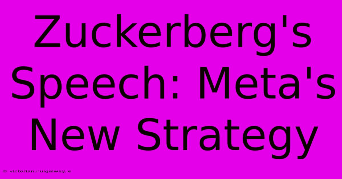 Zuckerberg's Speech: Meta's New Strategy