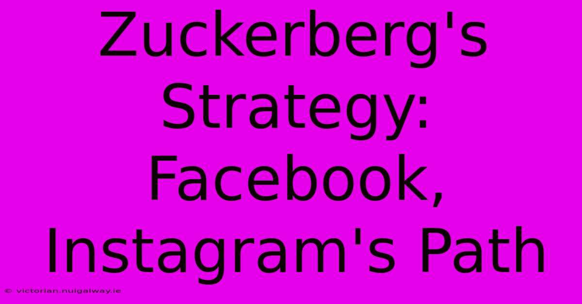 Zuckerberg's Strategy: Facebook, Instagram's Path