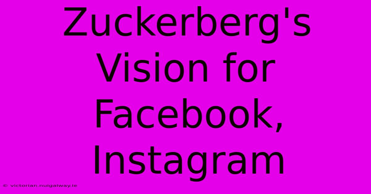 Zuckerberg's Vision For Facebook, Instagram