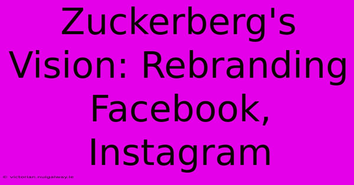 Zuckerberg's Vision: Rebranding Facebook, Instagram