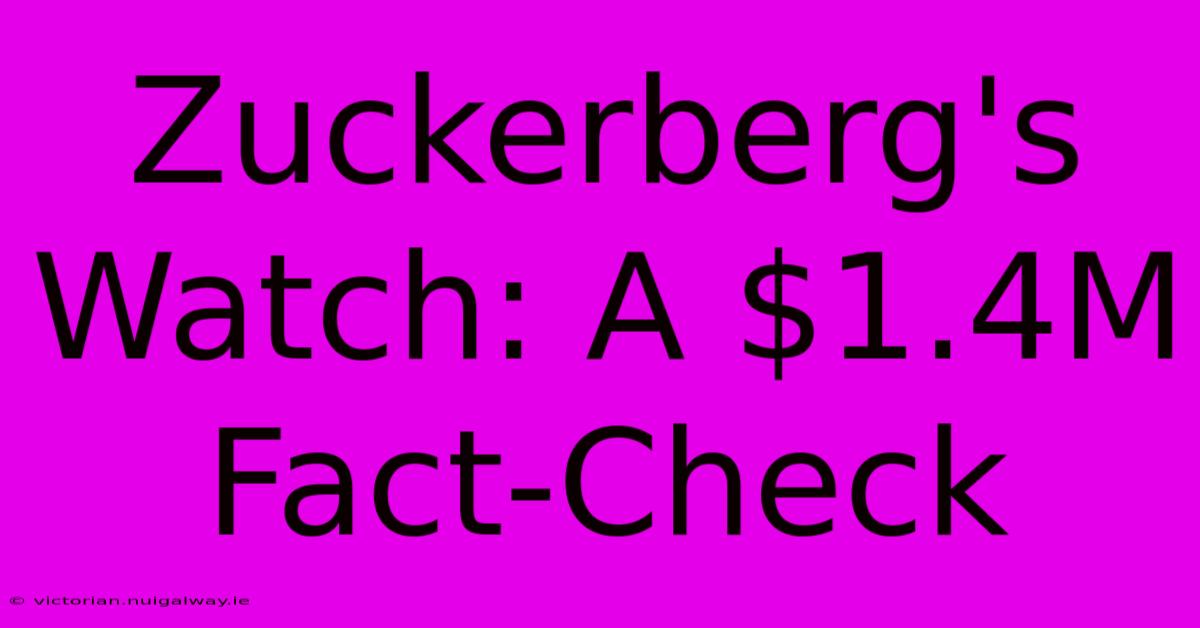 Zuckerberg's Watch: A $1.4M Fact-Check