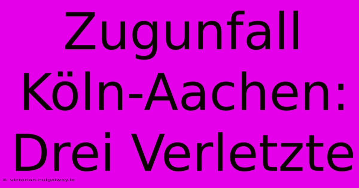 Zugunfall Köln-Aachen: Drei Verletzte