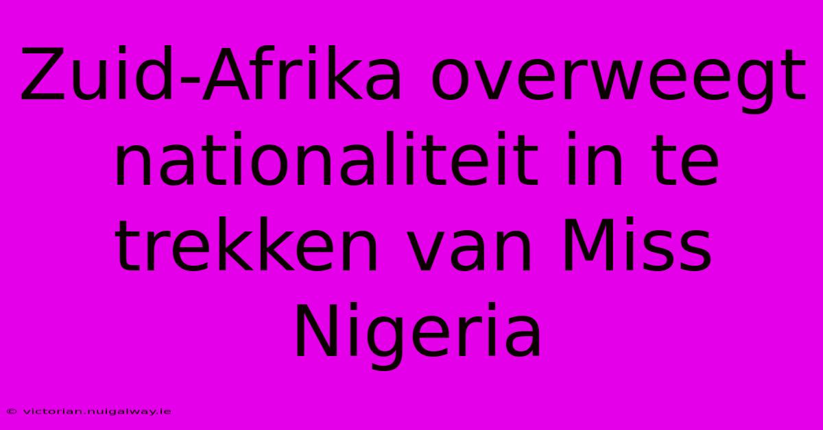 Zuid-Afrika Overweegt Nationaliteit In Te Trekken Van Miss Nigeria