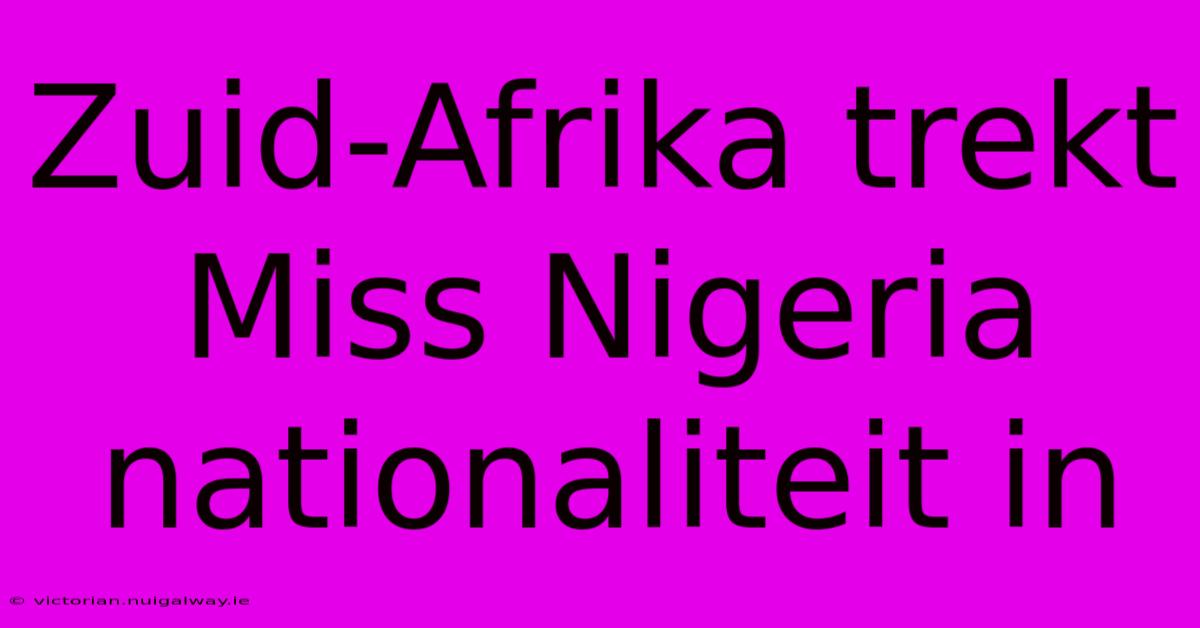 Zuid-Afrika Trekt Miss Nigeria Nationaliteit In