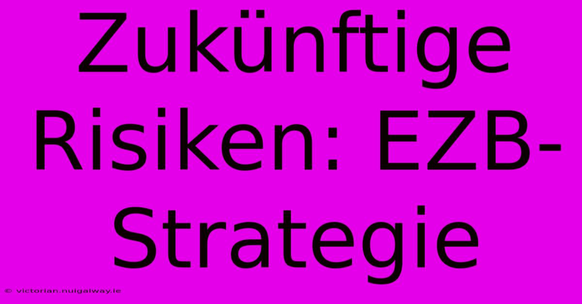 Zukünftige Risiken: EZB-Strategie