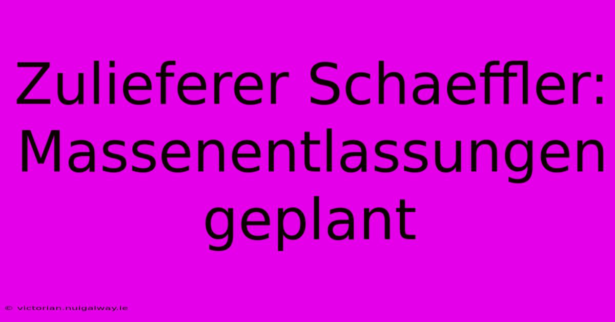 Zulieferer Schaeffler: Massenentlassungen Geplant