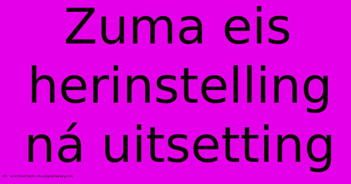 Zuma Eis Herinstelling Ná Uitsetting