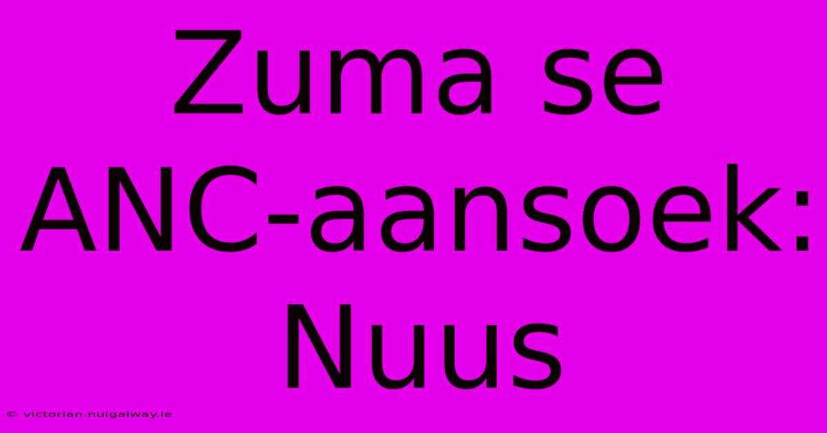 Zuma Se ANC-aansoek: Nuus