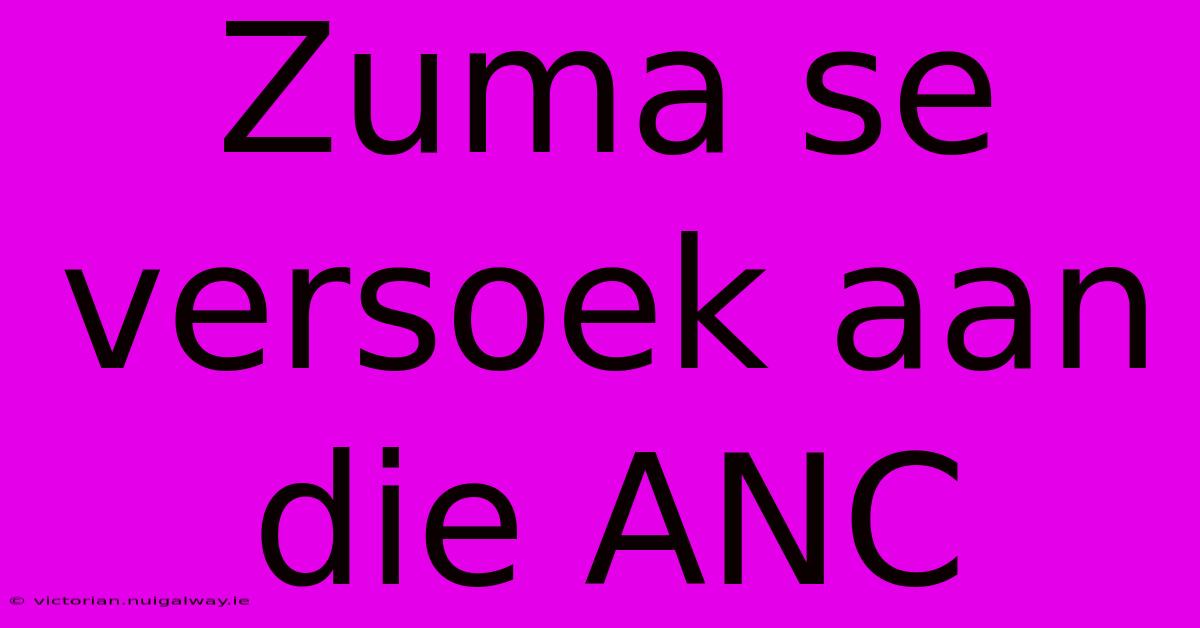 Zuma Se Versoek Aan Die ANC