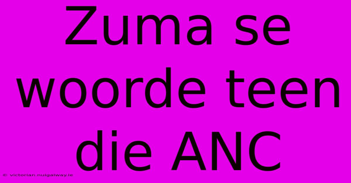 Zuma Se Woorde Teen Die ANC