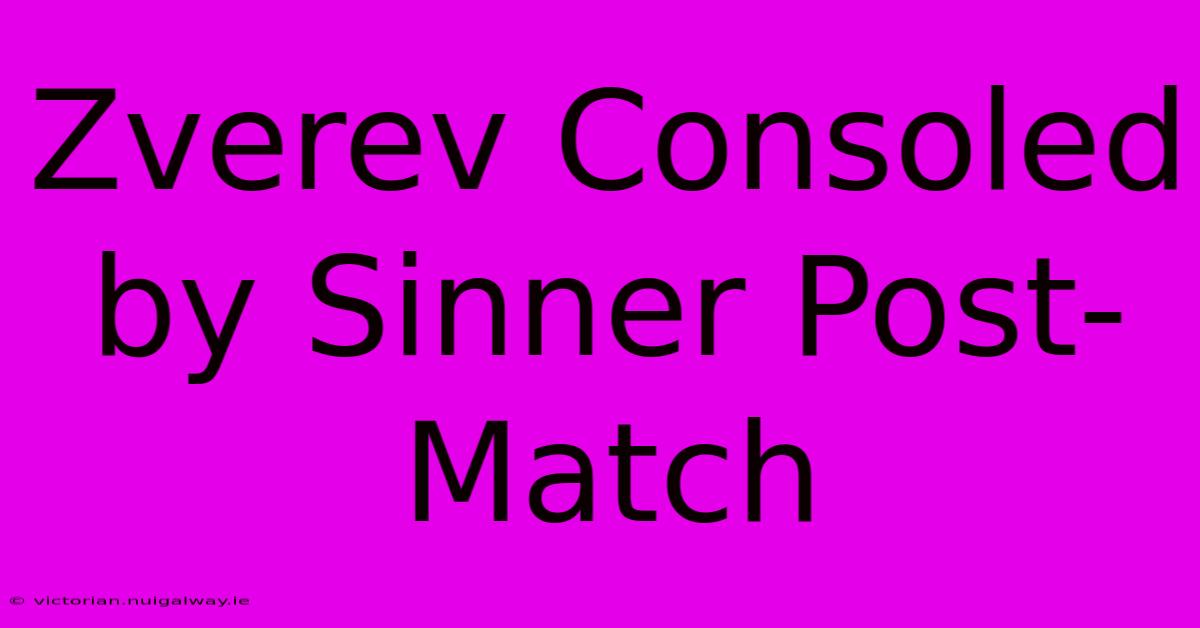 Zverev Consoled By Sinner Post-Match