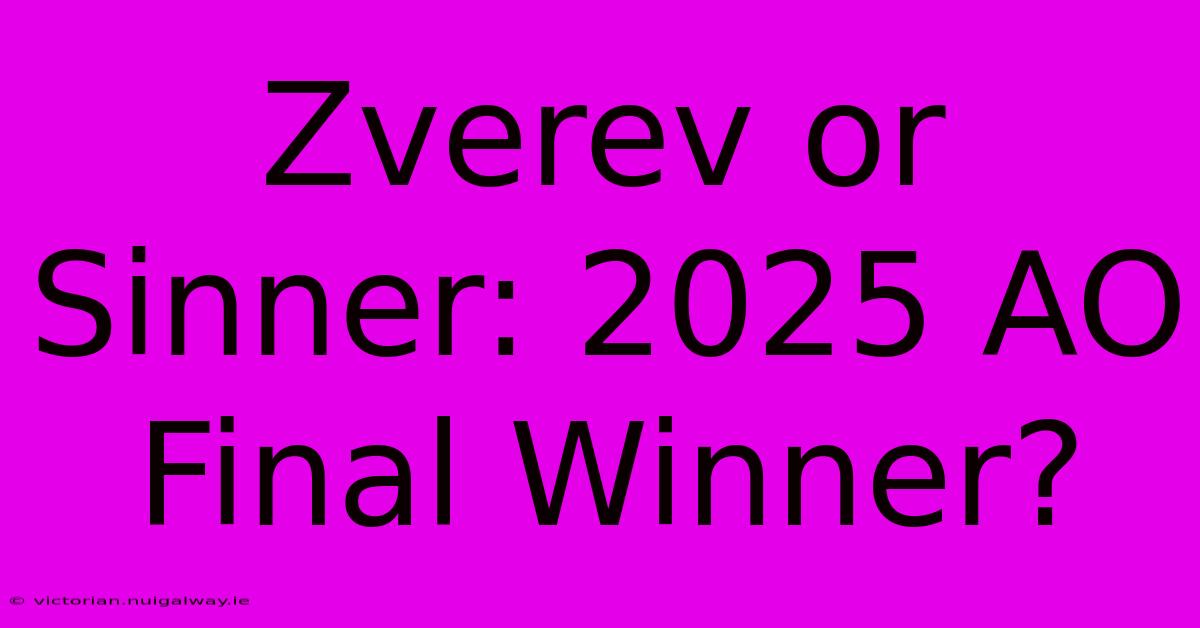 Zverev Or Sinner: 2025 AO Final Winner?