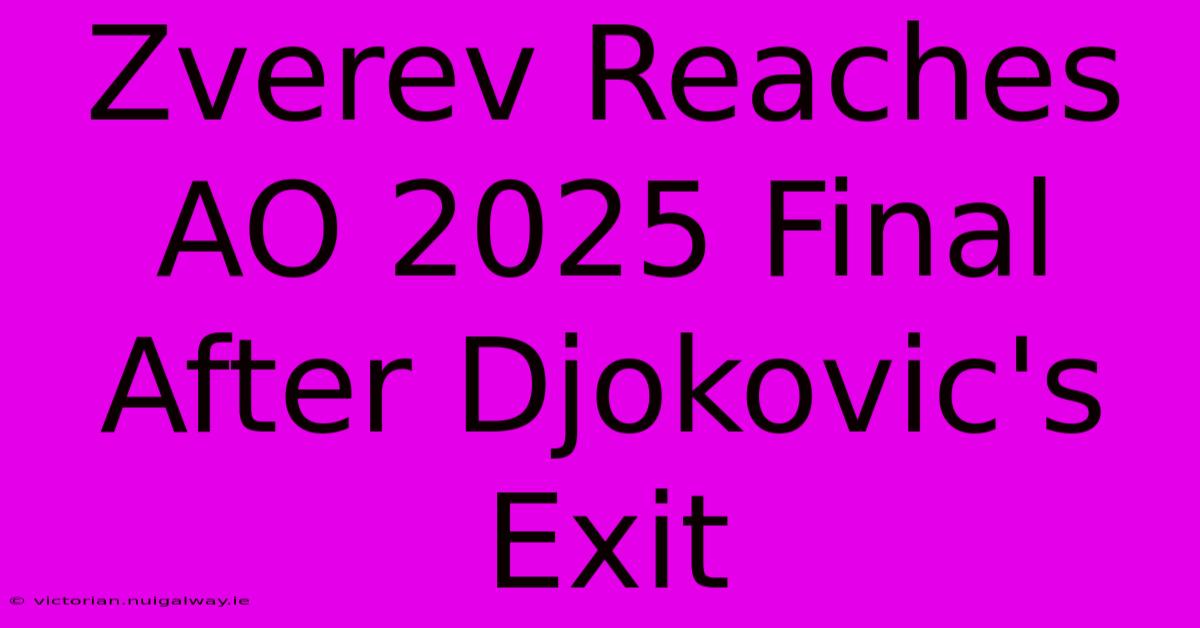 Zverev Reaches AO 2025 Final After Djokovic's Exit