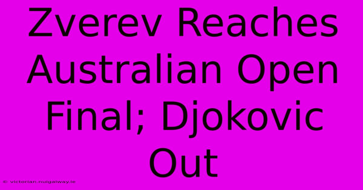 Zverev Reaches Australian Open Final; Djokovic Out