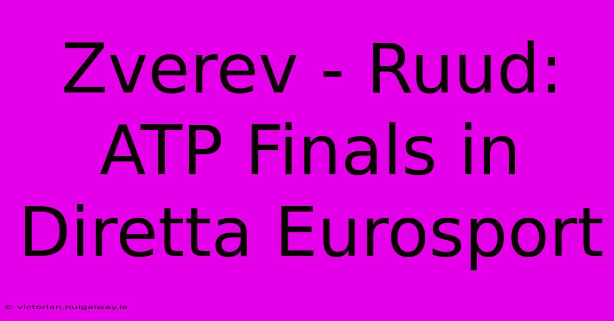 Zverev - Ruud: ATP Finals In Diretta Eurosport