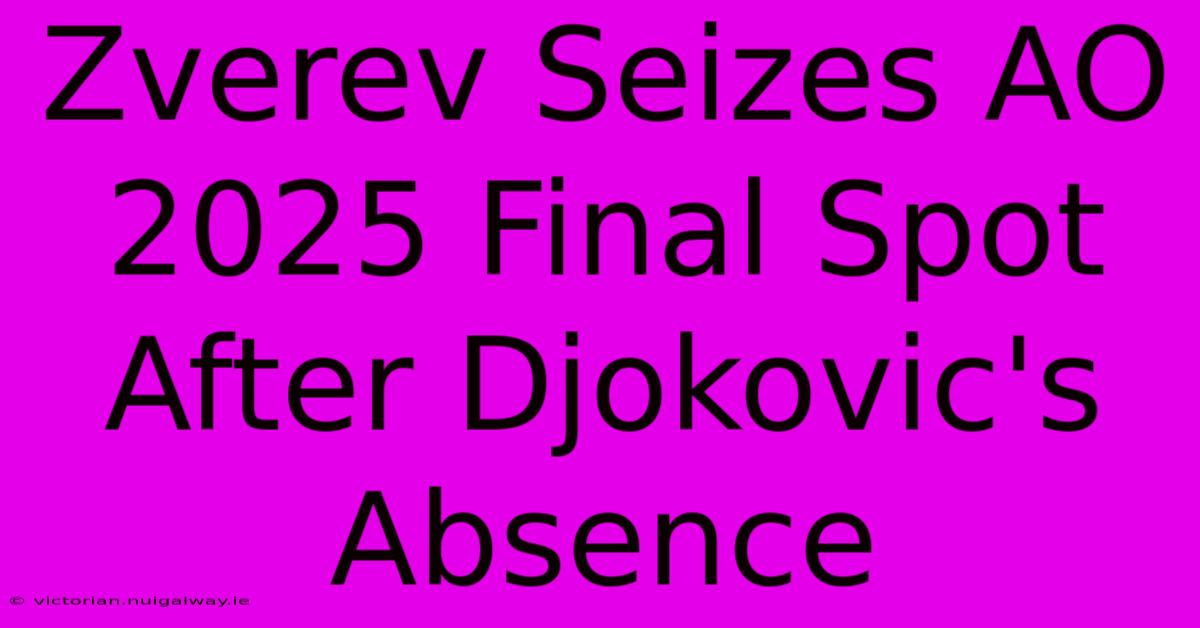 Zverev Seizes AO 2025 Final Spot After Djokovic's Absence