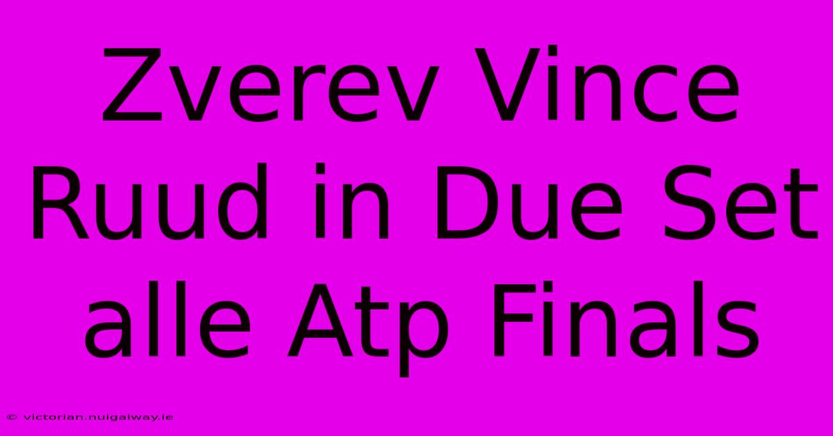 Zverev Vince Ruud In Due Set Alle Atp Finals