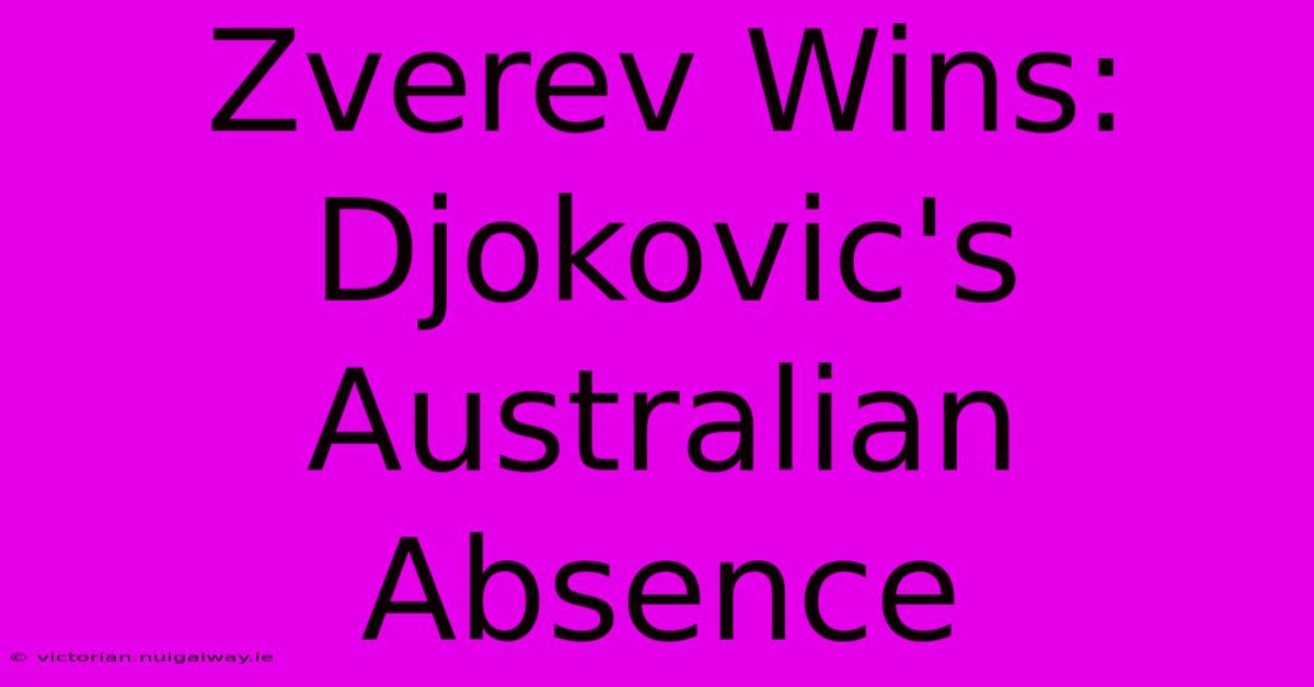 Zverev Wins: Djokovic's Australian Absence