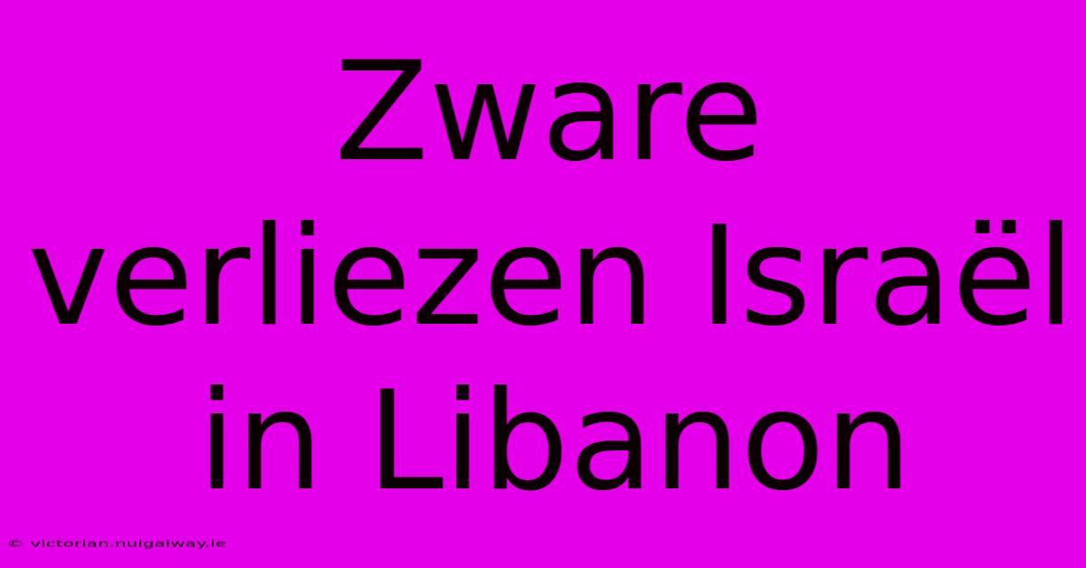 Zware Verliezen Israël In Libanon