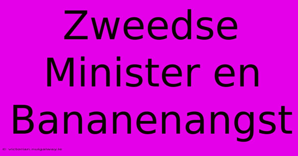 Zweedse Minister En Bananenangst 