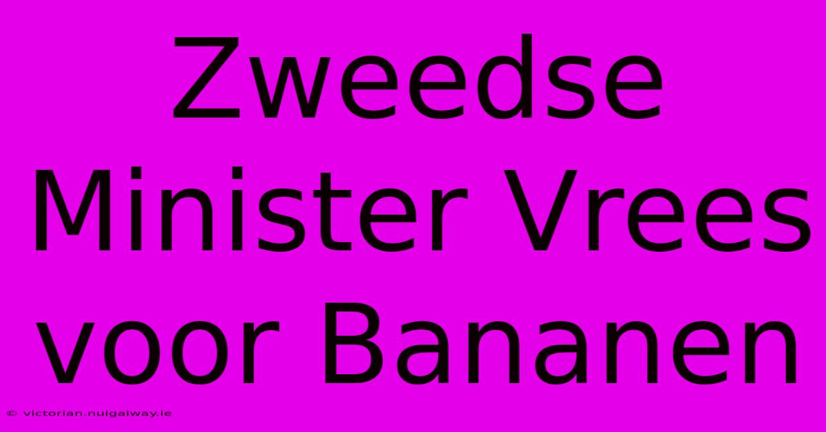 Zweedse Minister Vrees Voor Bananen