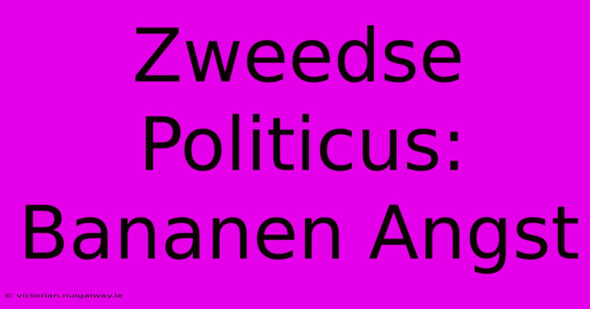 Zweedse Politicus: Bananen Angst