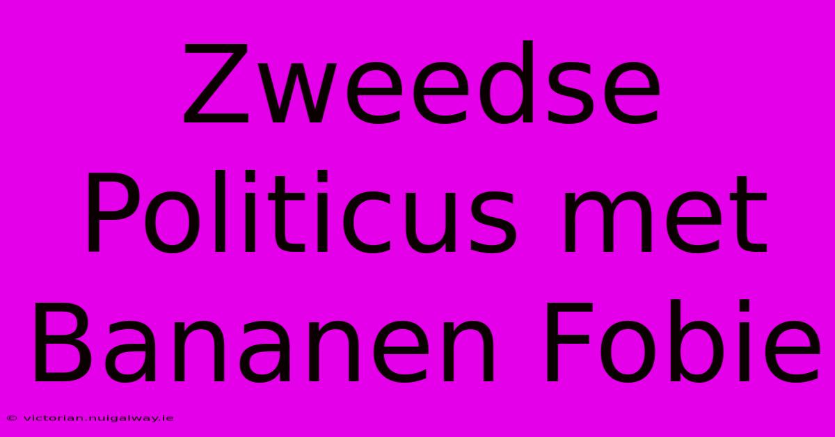 Zweedse Politicus Met Bananen Fobie 