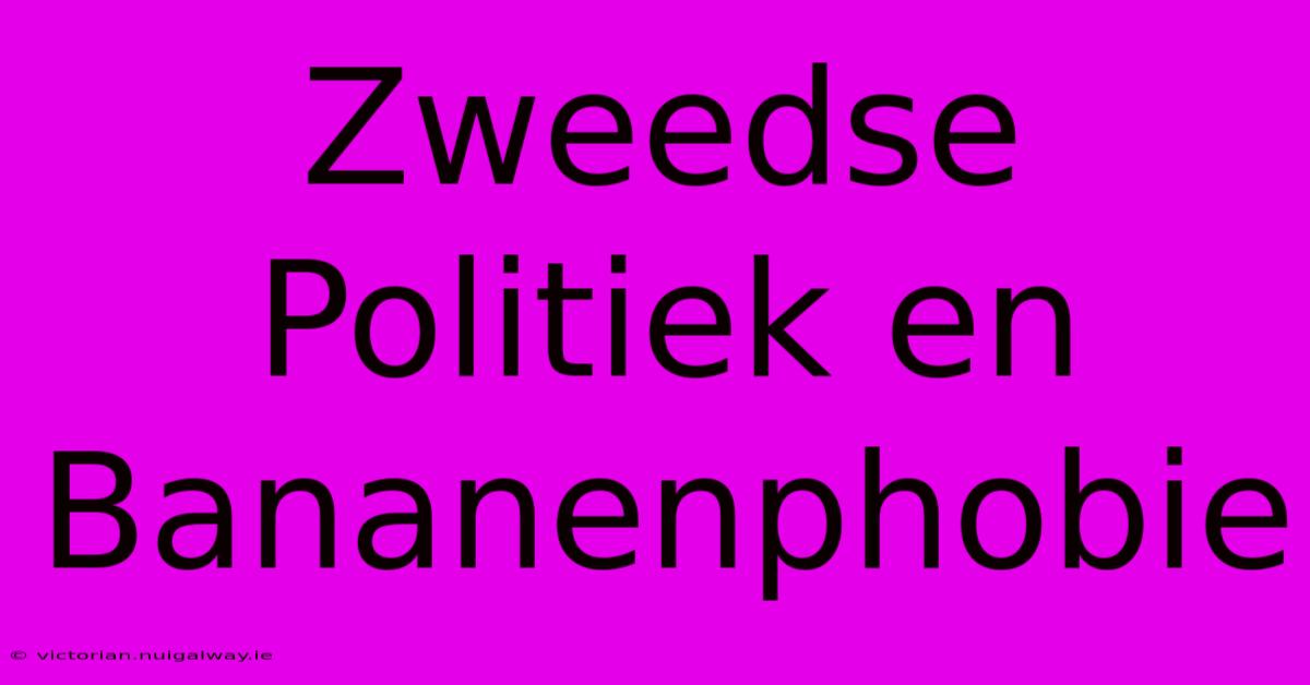 Zweedse Politiek En Bananenphobie 