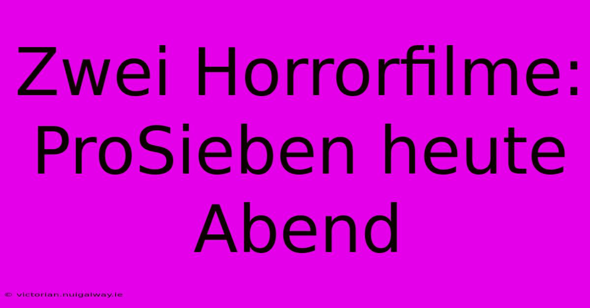 Zwei Horrorfilme: ProSieben Heute Abend