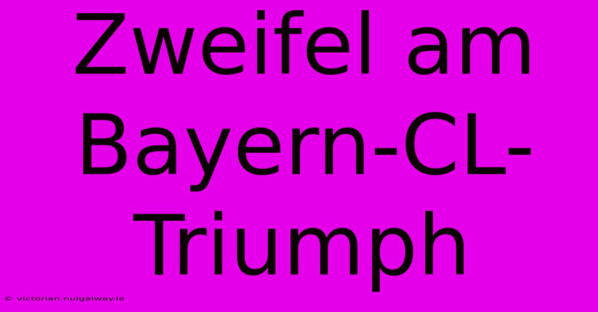 Zweifel Am Bayern-CL-Triumph