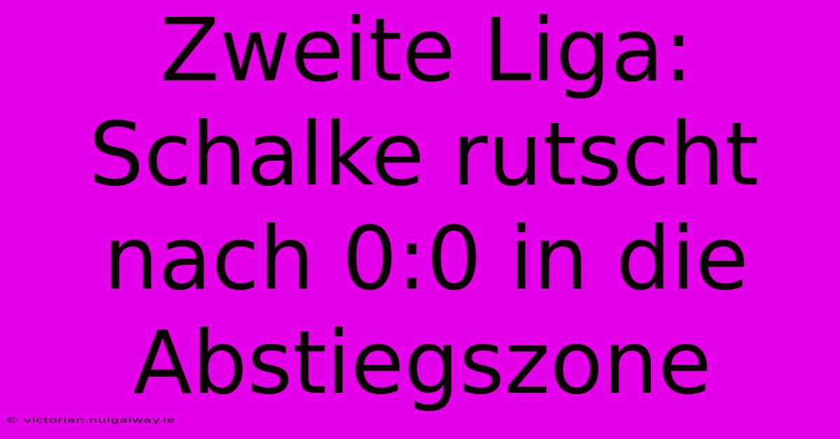 Zweite Liga: Schalke Rutscht Nach 0:0 In Die Abstiegszone