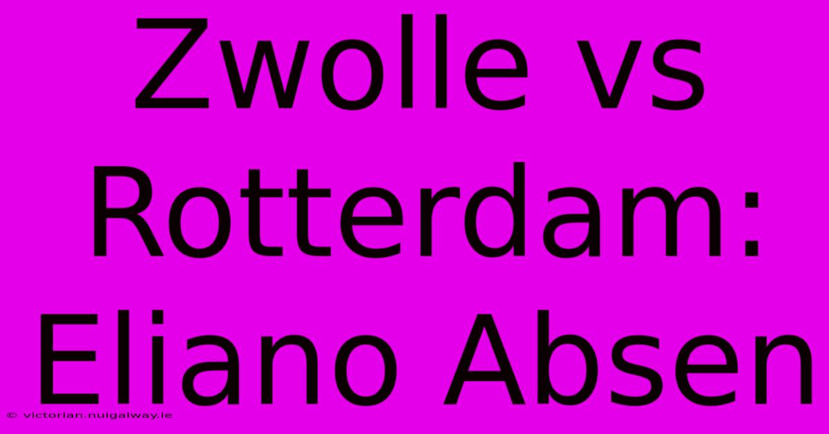 Zwolle Vs Rotterdam: Eliano Absen